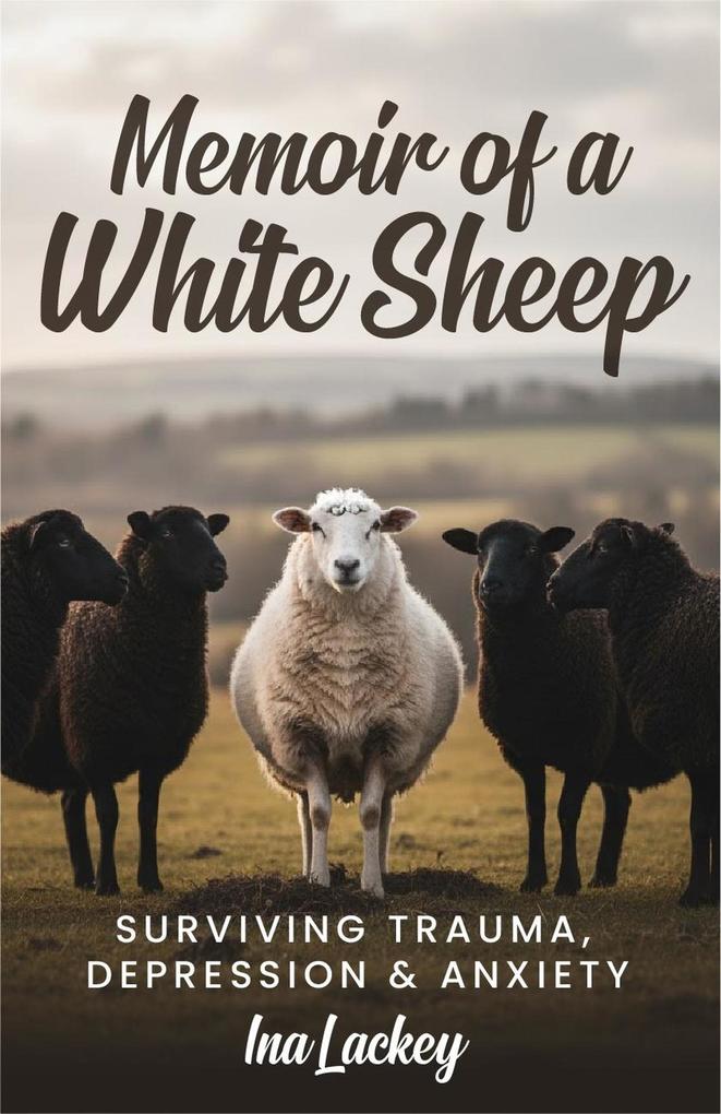 Memoir of a White Sheep: Surviving Trauma Depression & Anxiety