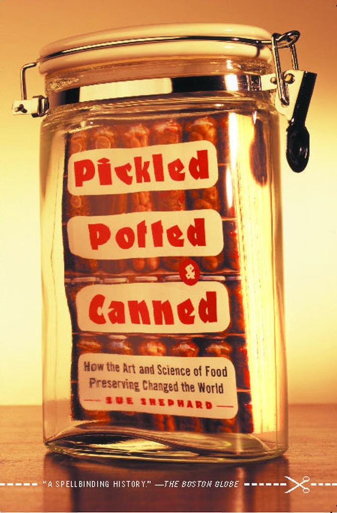 Pickled Potted and Canned: How the Art and Science of Food Preserving Changed the World - Sue Shephard