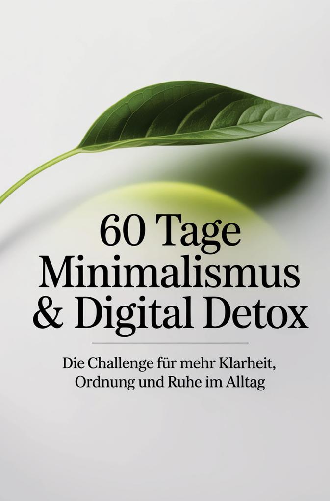60 Tage Minimalismus & Digital Detox - Die Challenge für mehr Klarheit Ordnung und Ruhe im Alltag