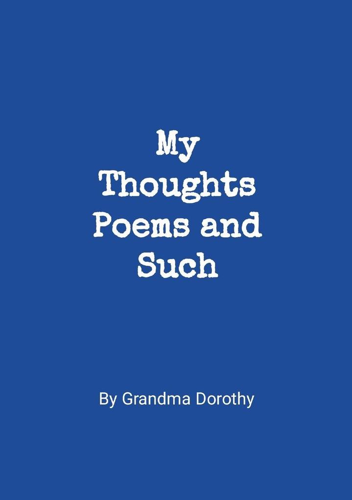 My Thoughts Poems and Such