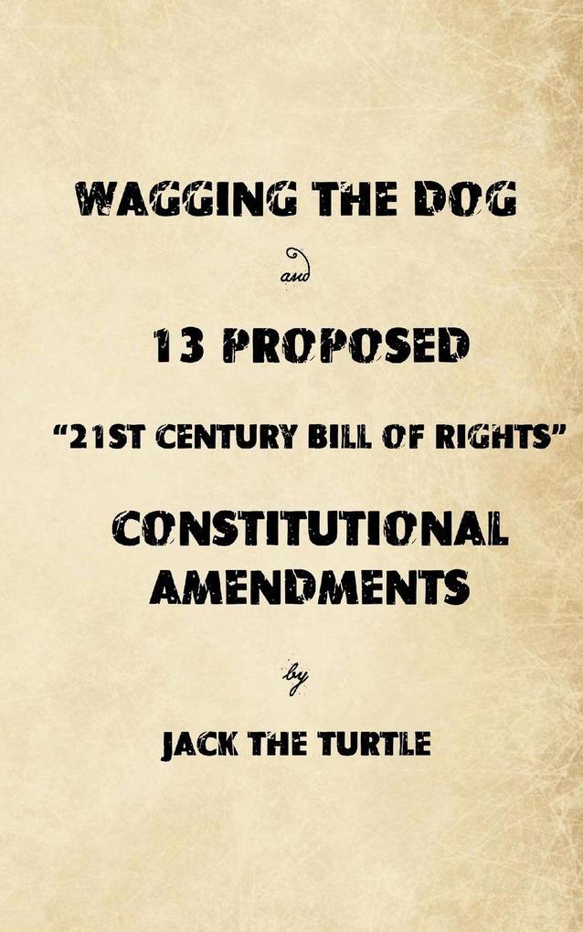Wagging The Dog and 13 Proposed '21st Century Bill of Rights' Constitutional Amendments