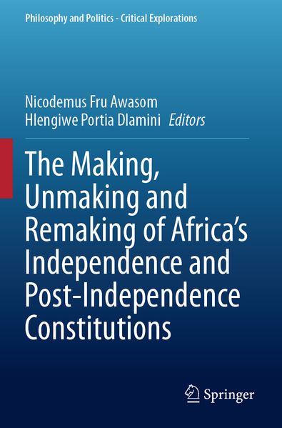 The Making Unmaking and Remaking of Africa's Independence and Post-Independence Constitutions