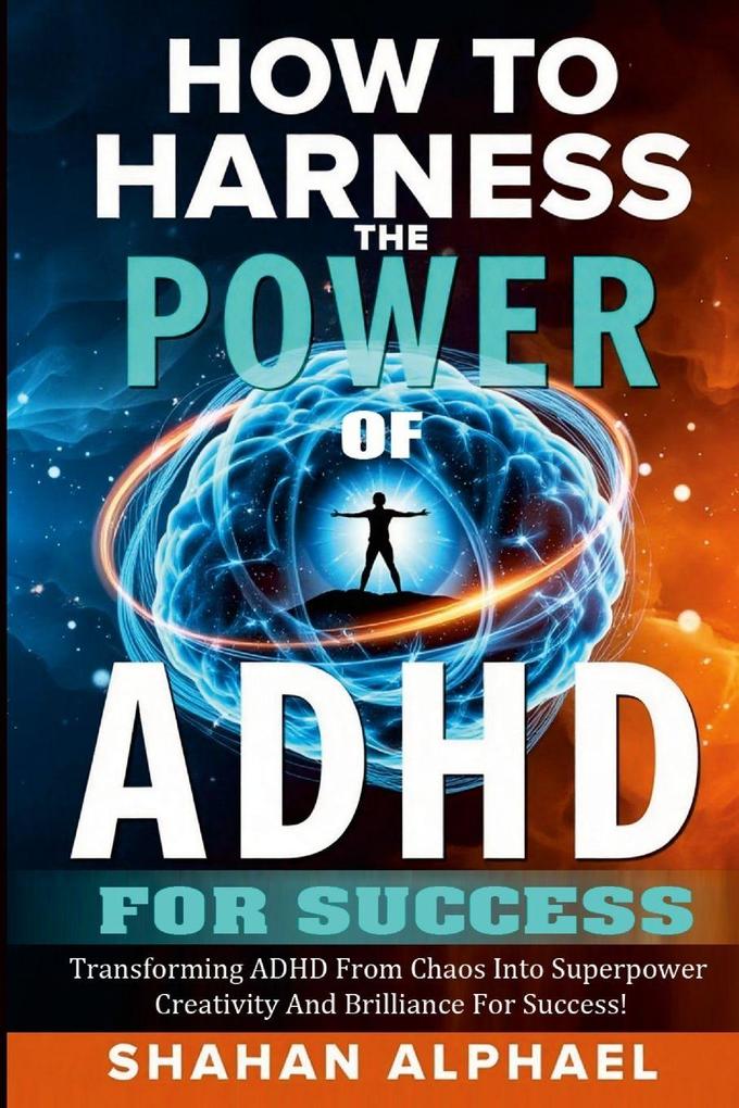 HOW TO HARNESS THE POWER OF ADHD FOR SUCCESS