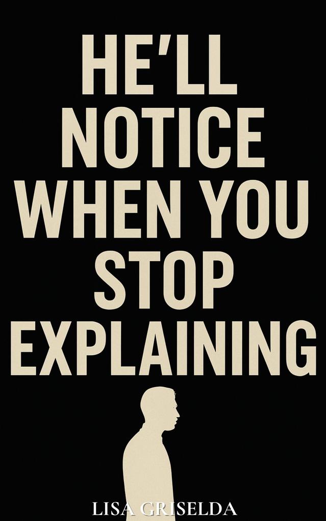 He'll Notice When You Stop Explaining