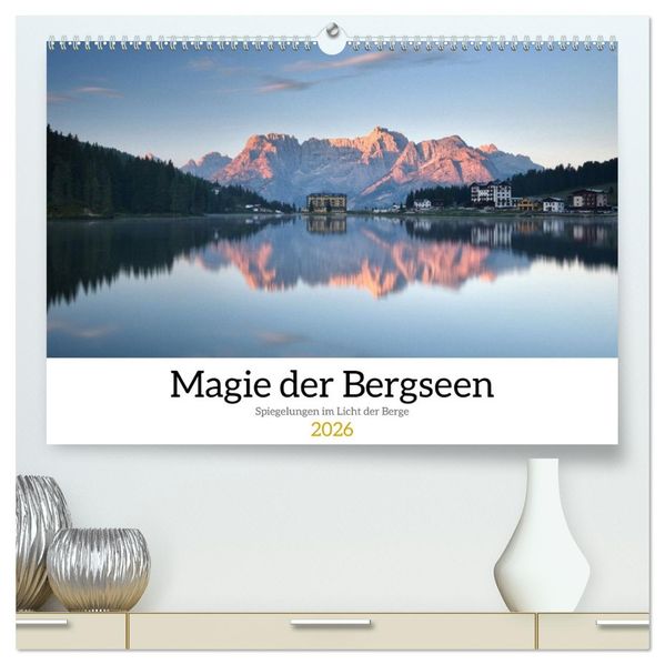 Magie der Bergseen - Spiegelungen im Licht der Berge (hochwertiger Premium Wandkalender 2026 DIN A2 quer) Kunstdruck in Hochglanz