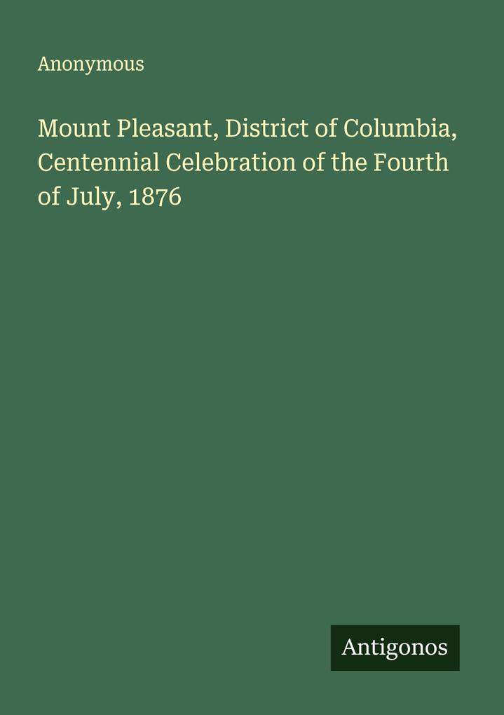 Mount Pleasant District of Columbia Centennial Celebration of the Fourth of July 1876