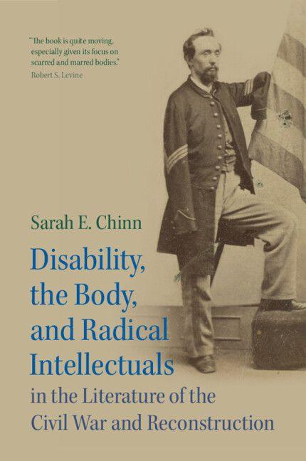Disability the Body and Radical Intellectuals in the Literature of the Civil War and Reconstruction