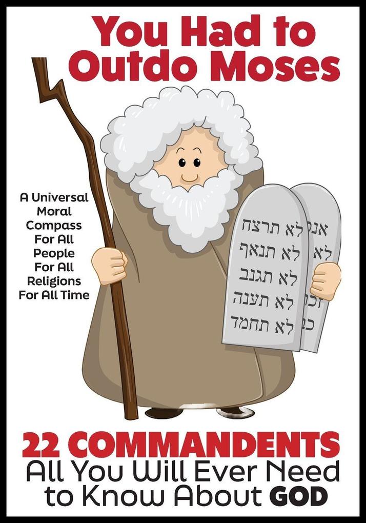 YOU HAD TO OUTDO MOSES - A Nobel Peace Prize Worthy Contribution to Humanity