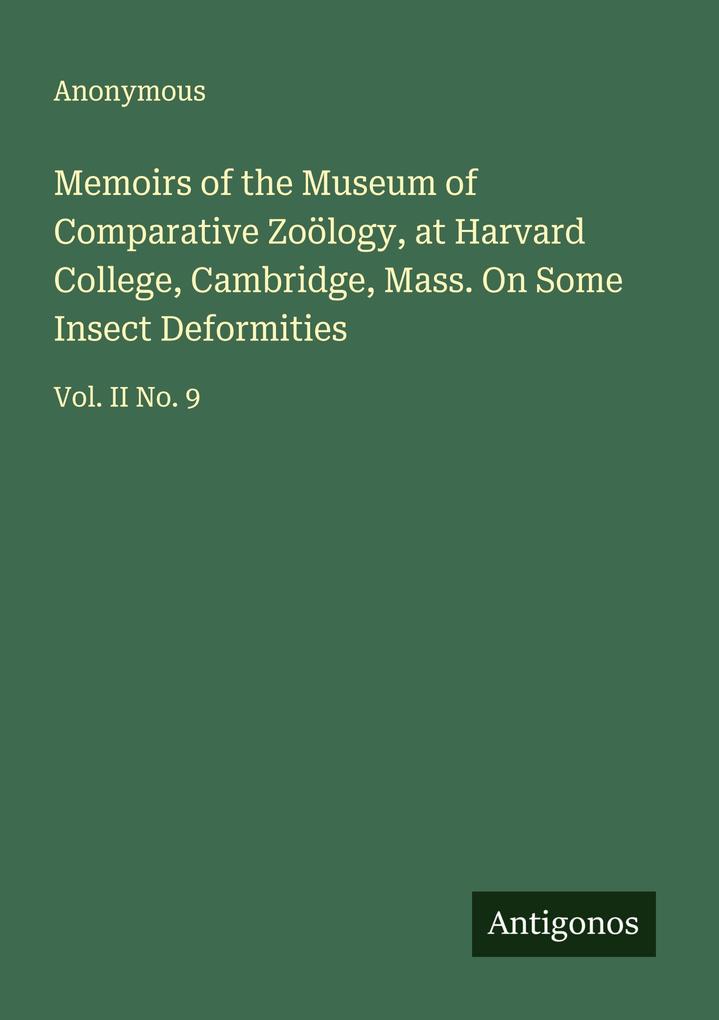 Memoirs of the Museum of Comparative Zoölogy at Harvard College Cambridge Mass. On Some Insect Deformities