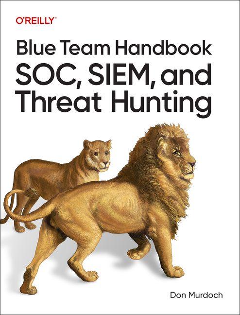 Blue Team Handbook: SOC SIEM and Threat Hunting