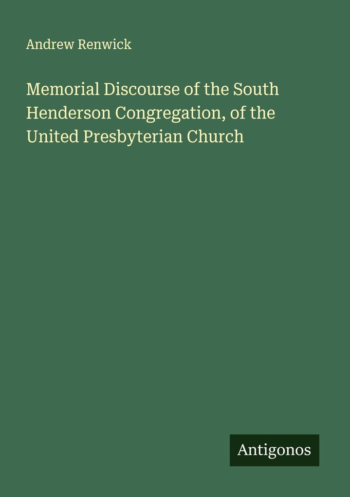 Memorial Discourse of the South Henderson Congregation of the United Presbyterian Church