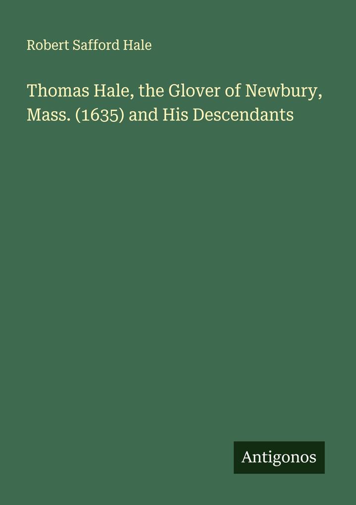 Thomas Hale the Glover of Newbury Mass. (1635) and His Descendants