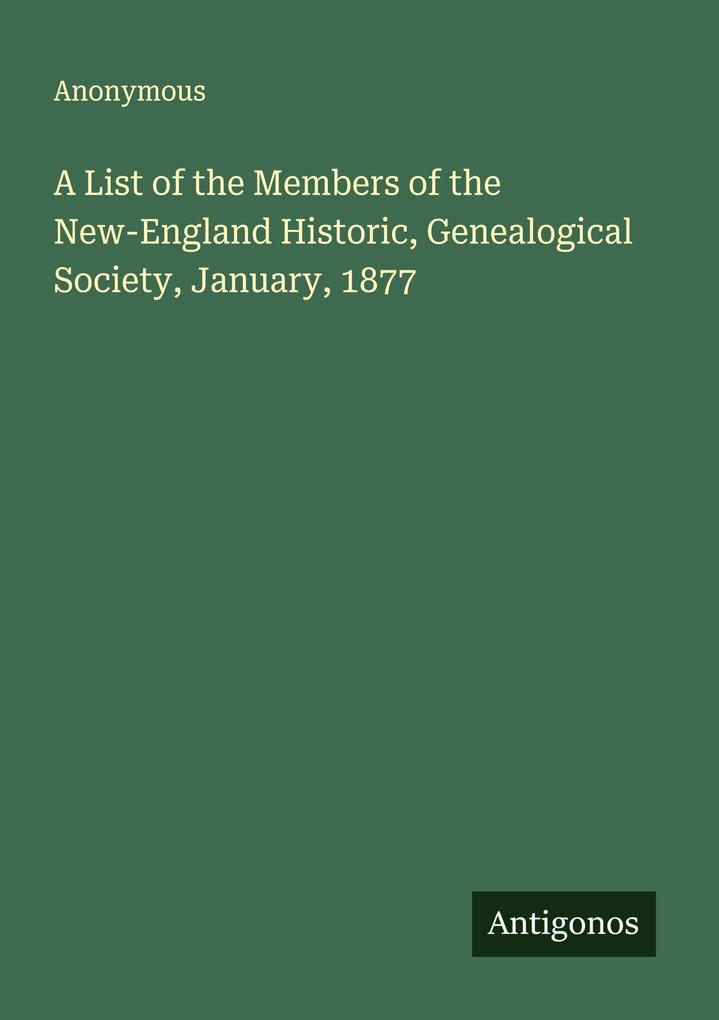 A List of the Members of the New-England Historic Genealogical Society January 1877