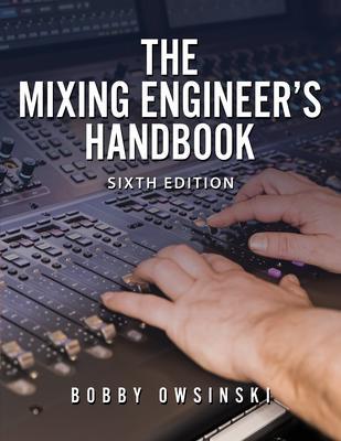 Bobby Owsinski Media Group The Mixing Engineer's Handbook 6th Edition