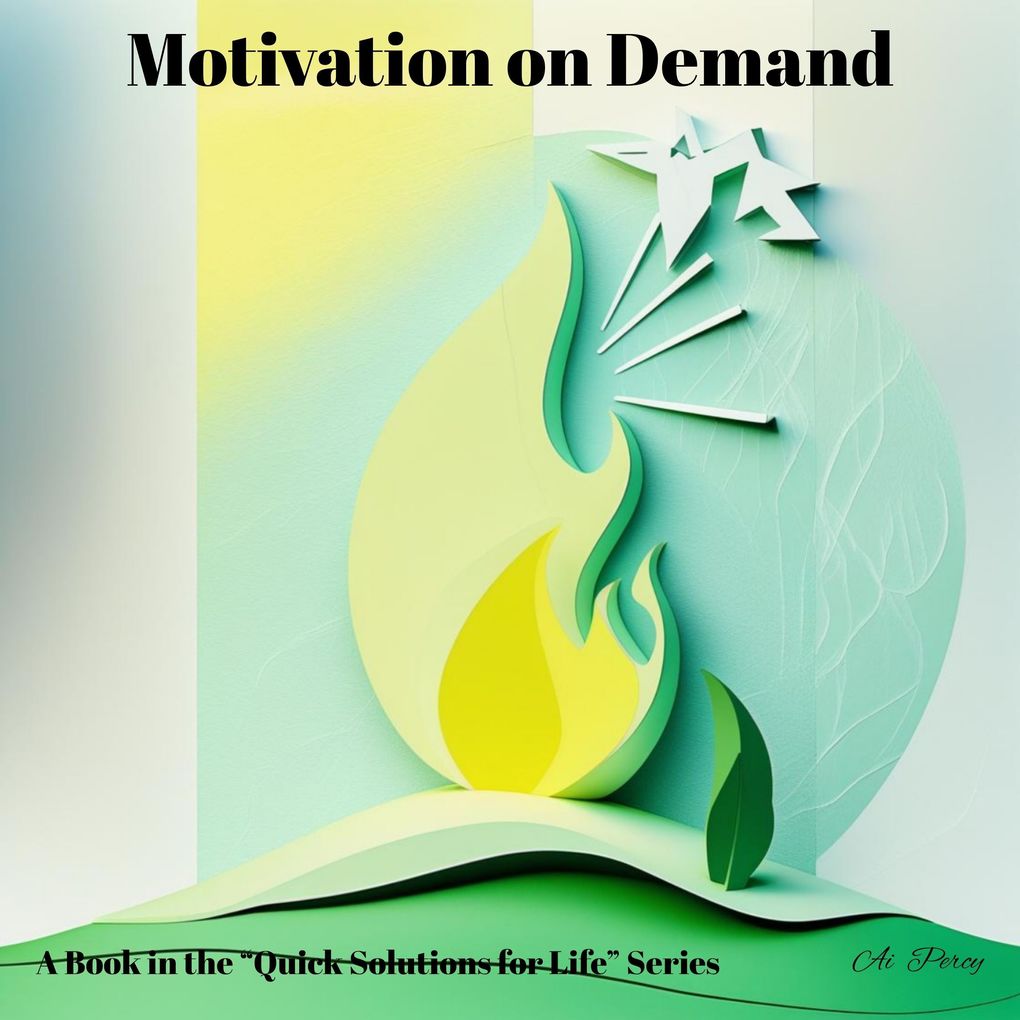 Motivation on Demand (a Book in the 'Quick Solutions for Life' Series)