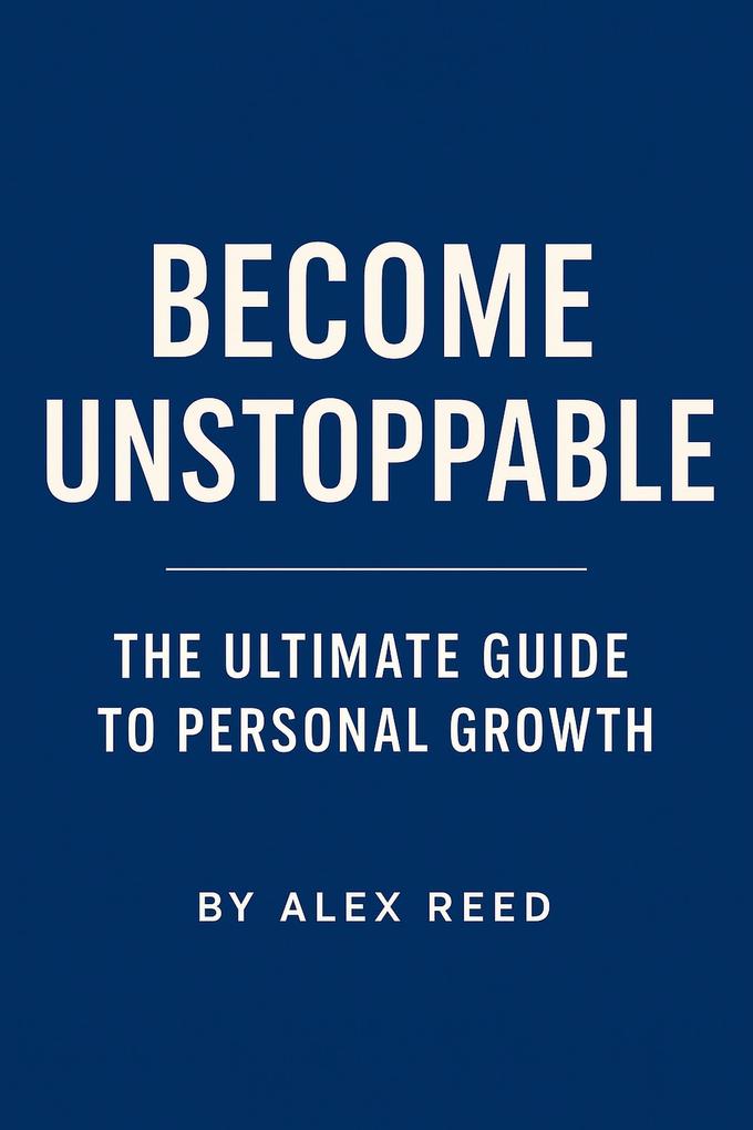 Become Unstoppable - The Ultimate Guide to Personal Growth