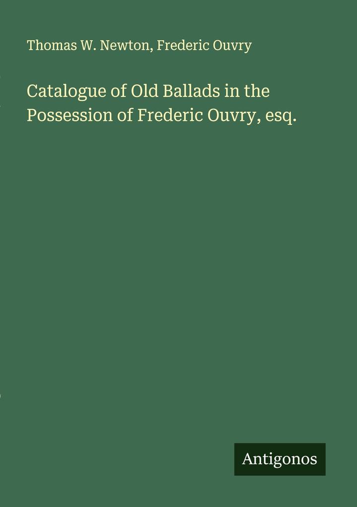 Catalogue of Old Ballads in the Possession of Frederic Ouvry esq.