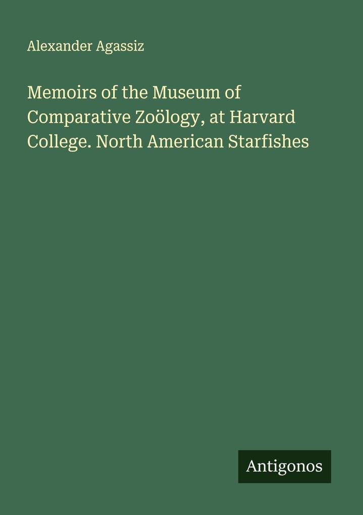 Memoirs of the Museum of Comparative Zoölogy at Harvard College. North American Starfishes
