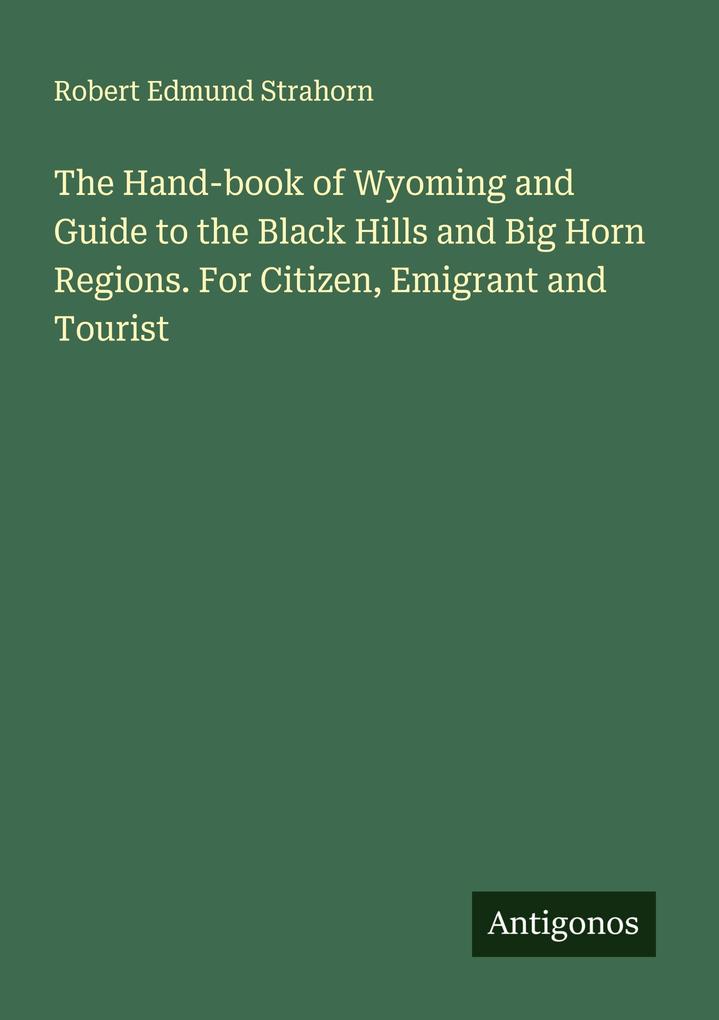The Hand-book of Wyoming and Guide to the Black Hills and Big Horn Regions. For Citizen Emigrant and Tourist