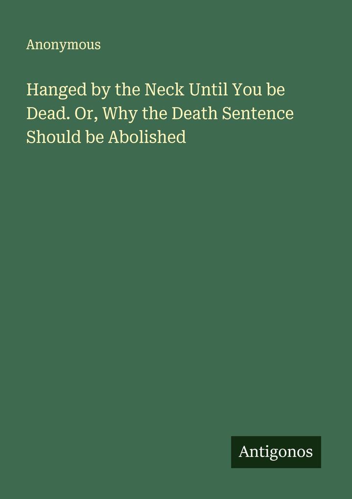 Hanged by the Neck Until You be Dead. Or Why the Death Sentence Should be Abolished