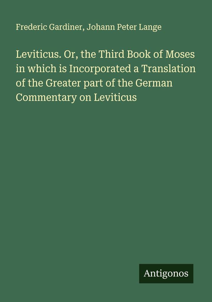 Leviticus. Or the Third Book of Moses in which is Incorporated a Translation of the Greater part of the German Commentary on Leviticus