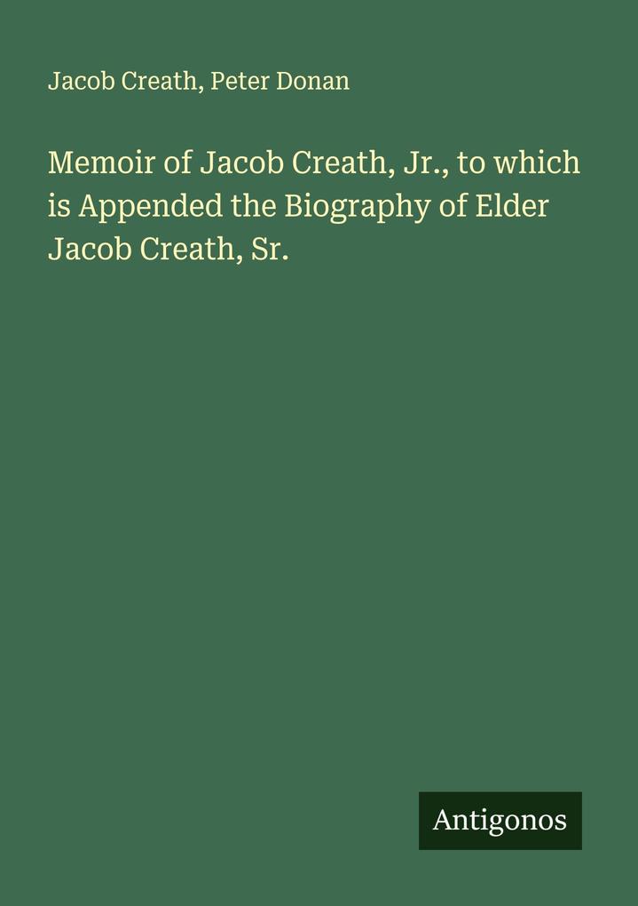 Memoir of Jacob Creath Jr. to which is Appended the Biography of Elder Jacob Creath Sr.