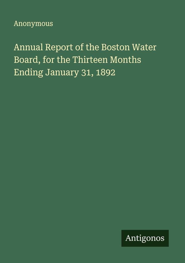 Annual Report of the Boston Water Board for the Thirteen Months Ending January 31 1892