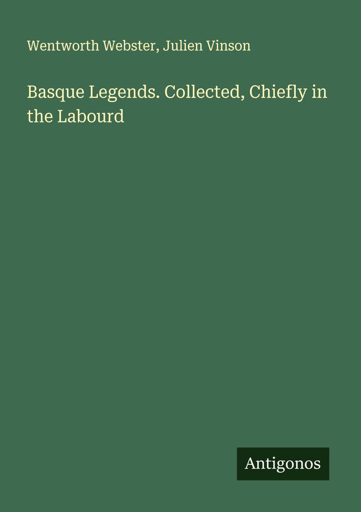 Basque Legends. Collected Chiefly in the Labourd