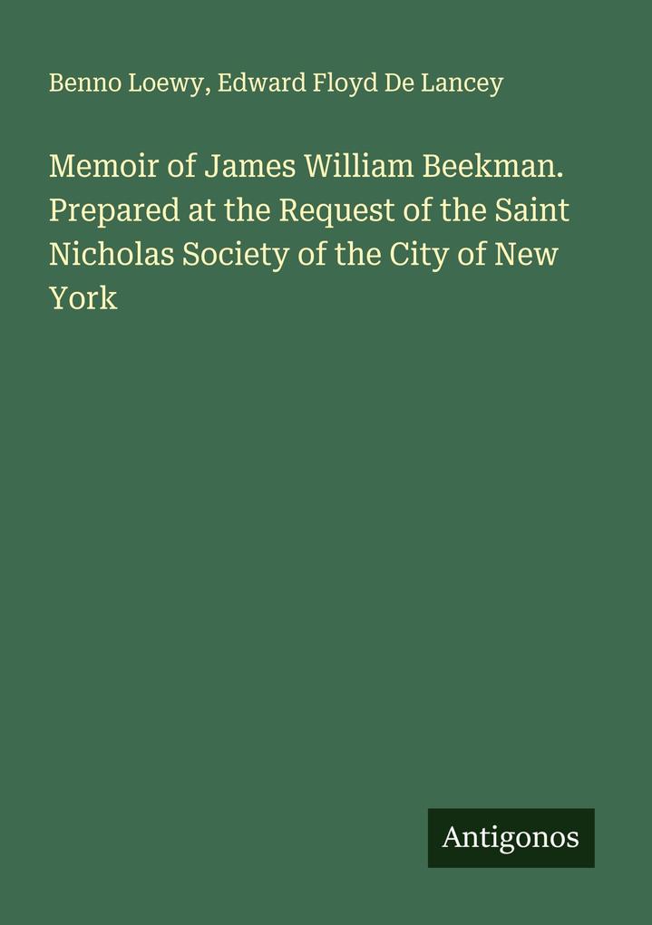 Memoir of James William Beekman. Prepared at the Request of the Saint Nicholas Society of the City of New York