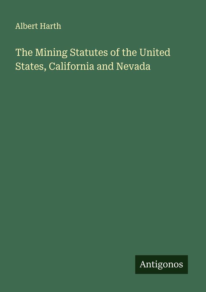 The Mining Statutes of the United States California and Nevada