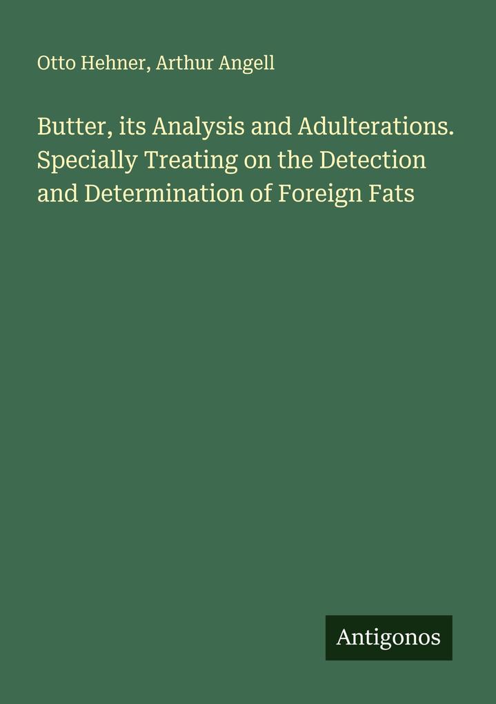 Butter its Analysis and Adulterations. Specially Treating on the Detection and Determination of Foreign Fats