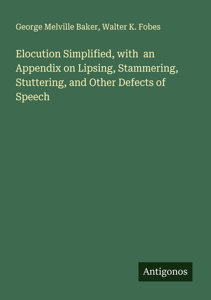 Elocution Simplified with an Appendix on Lipsing Stammering Stuttering and Other Defects of Speech