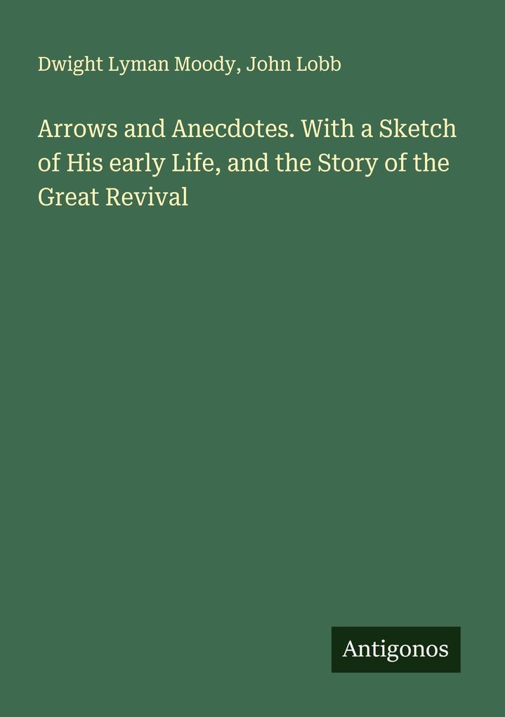 Arrows and Anecdotes. With a Sketch of His early Life and the Story of the Great Revival
