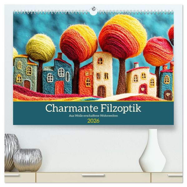 Charmante Filzoptik. Aus Wolle erschaffene Wohnwelten (hochwertiger Premium Wandkalender 2026 DIN A2 quer) Kunstdruck in Hochglanz