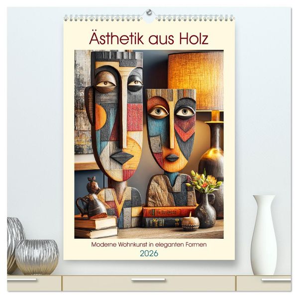 Ästhetik aus Holz. Moderne Wohnkunst in eleganten Formen (hochwertiger Premium Wandkalender 2026 DIN A2 hoch) Kunstdruck in Hochglanz