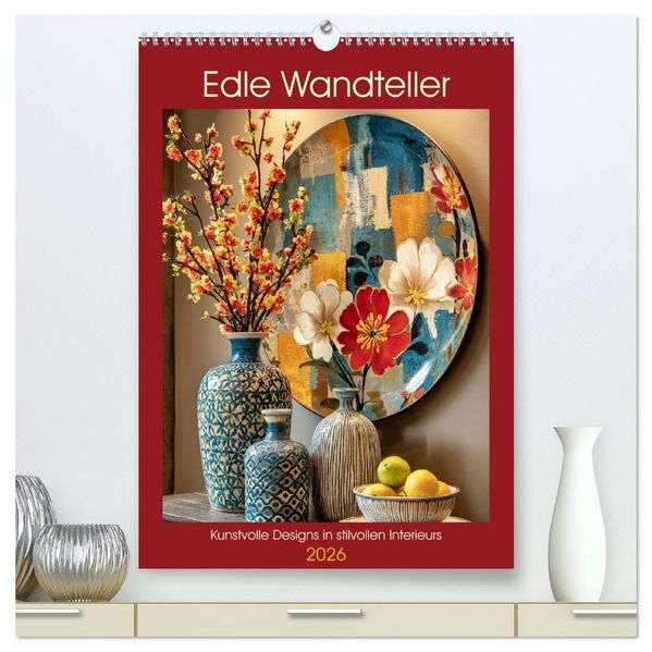 Edle Wandteller. Kunstvolle Designs in stilvollen Interieurs (hochwertiger Premium Wandkalender 2026 DIN A2 hoch) Kunstdruck in Hochglanz