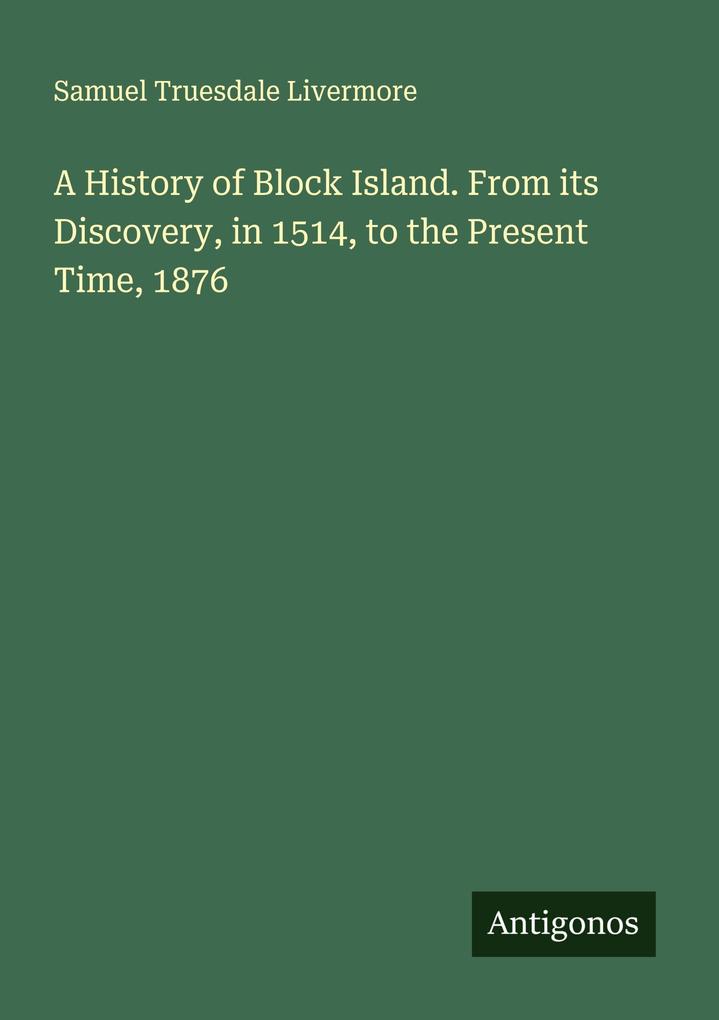 A History of Block Island. From its Discovery in 1514 to the Present Time 1876