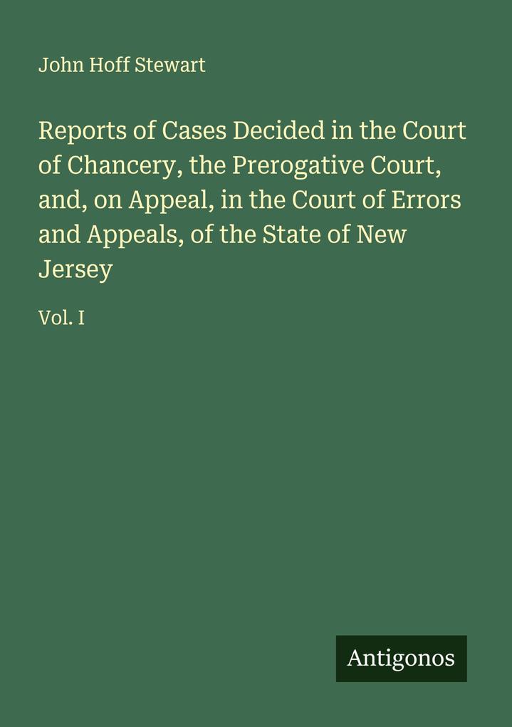 Reports of Cases Decided in the Court of Chancery the Prerogative Court and on Appeal in the Court of Errors and Appeals of the State of New Jersey