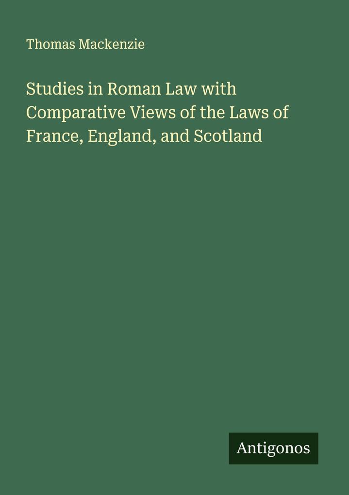 Studies in Roman Law with Comparative Views of the Laws of France England and Scotland
