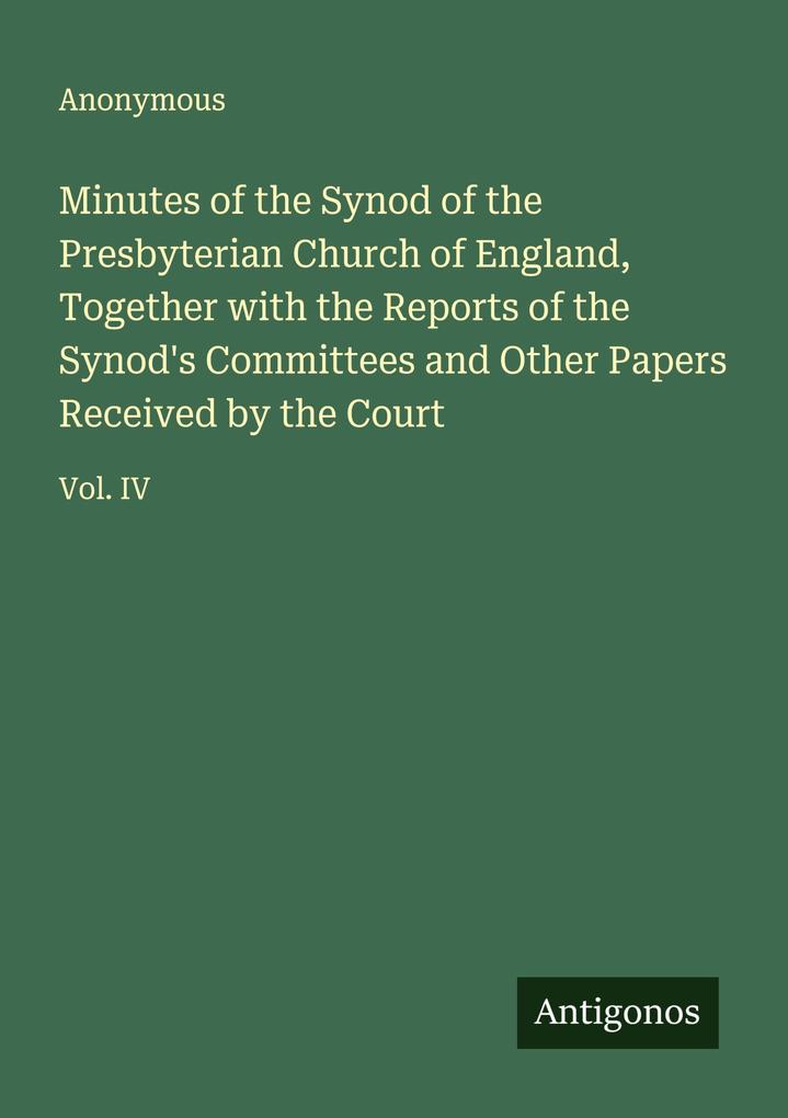 Minutes of the Synod of the Presbyterian Church of England Together with the Reports of the Synod's Committees and Other Papers Received by the Court