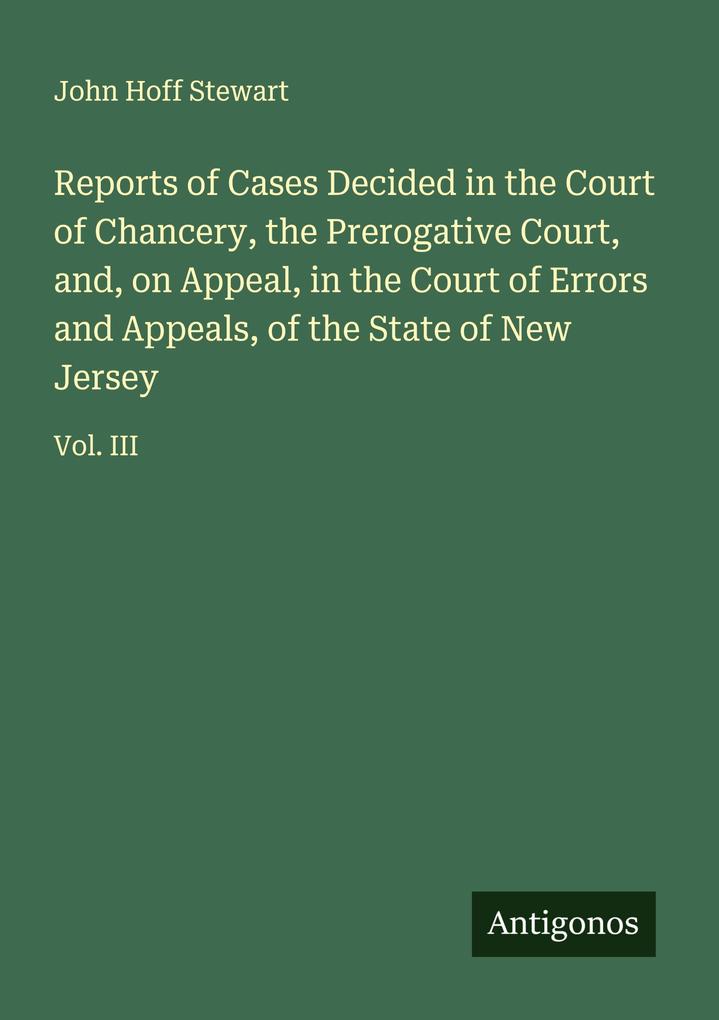 Reports of Cases Decided in the Court of Chancery the Prerogative Court and on Appeal in the Court of Errors and Appeals of the State of New Jersey
