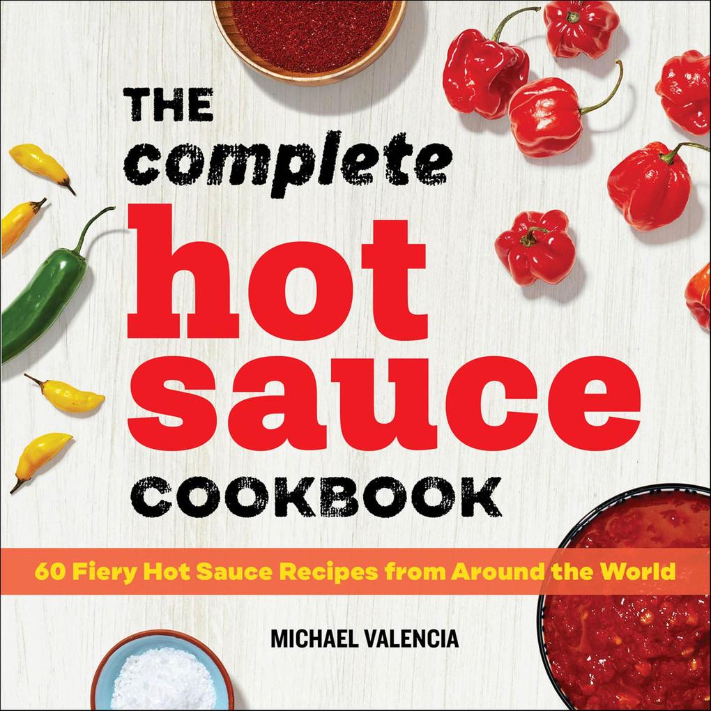 The Complete Hot Sauce Cookbook