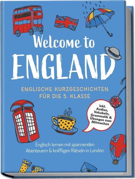 Welcome to England: Englische Kurzgeschichten für die 5. Klasse - Englisch lernen mit spannenden Abenteuern & kniffligen Rätseln in London - inkl. Audios Vokabeln Grammatik & Übungen zum Mitmachen