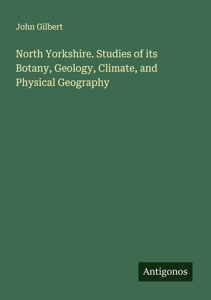 North Yorkshire. Studies of its Botany Geology Climate and Physical Geography