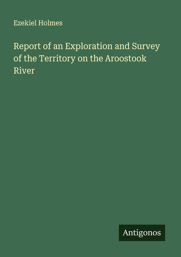 Report of an Exploration and Survey of the Territory on the Aroostook River
