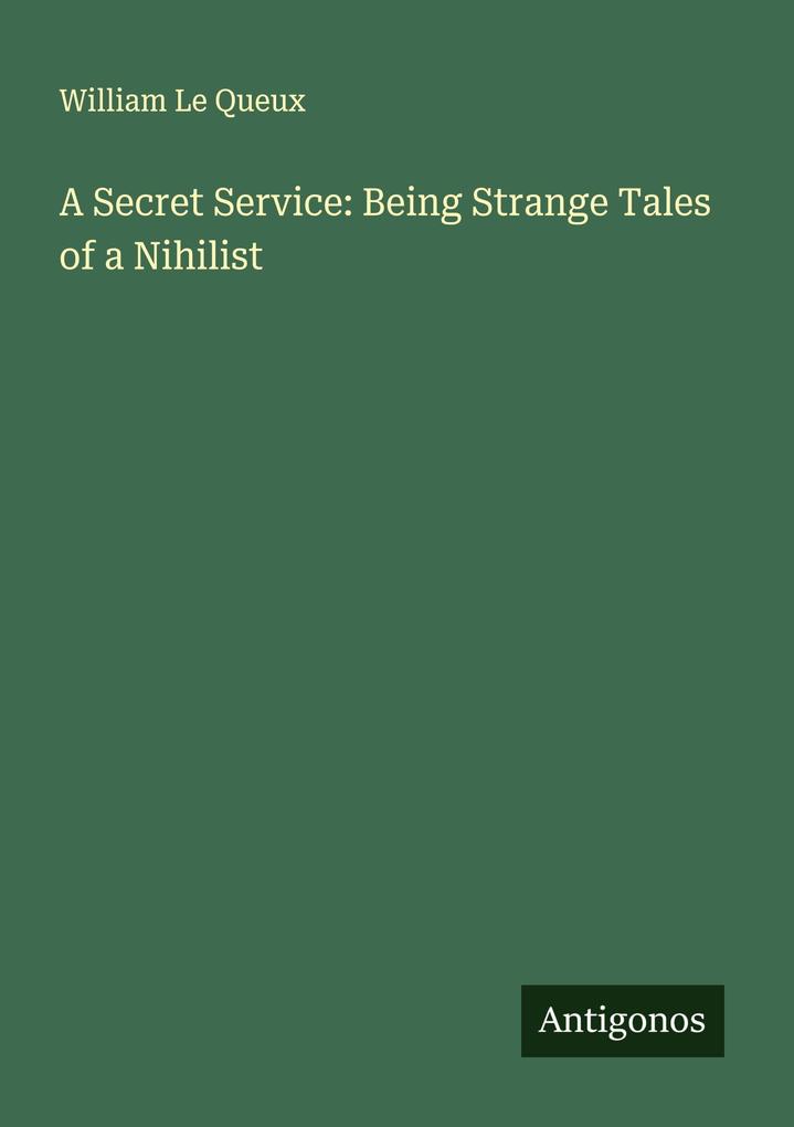 A Secret Service: Being Strange Tales of a Nihilist
