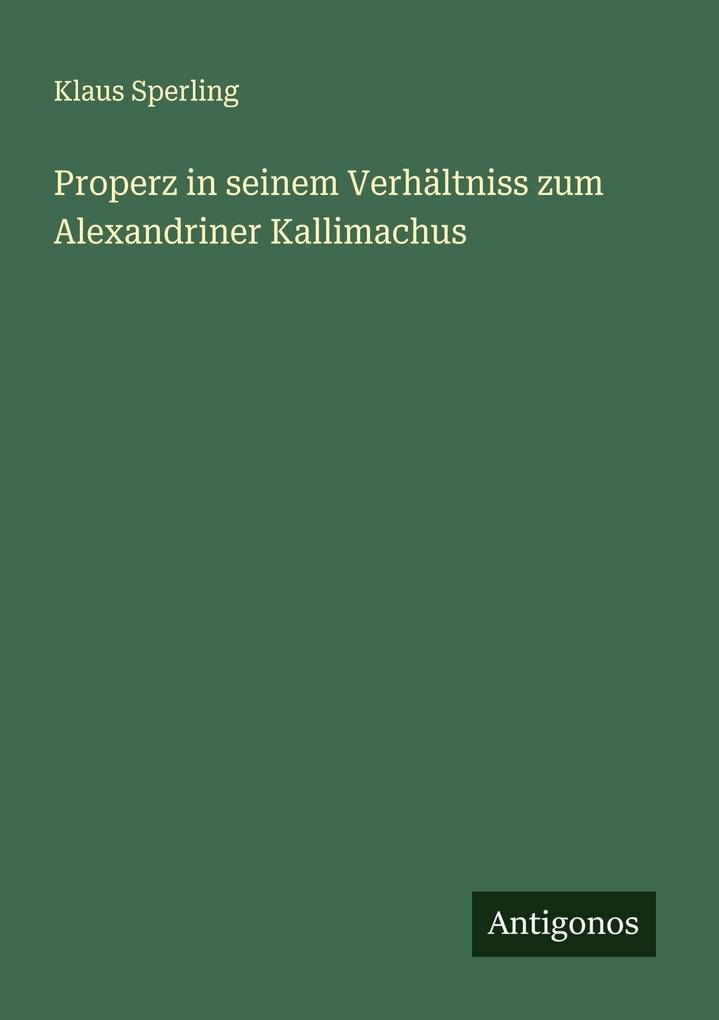 Properz in seinem Verhältniss zum Alexandriner Kallimachus