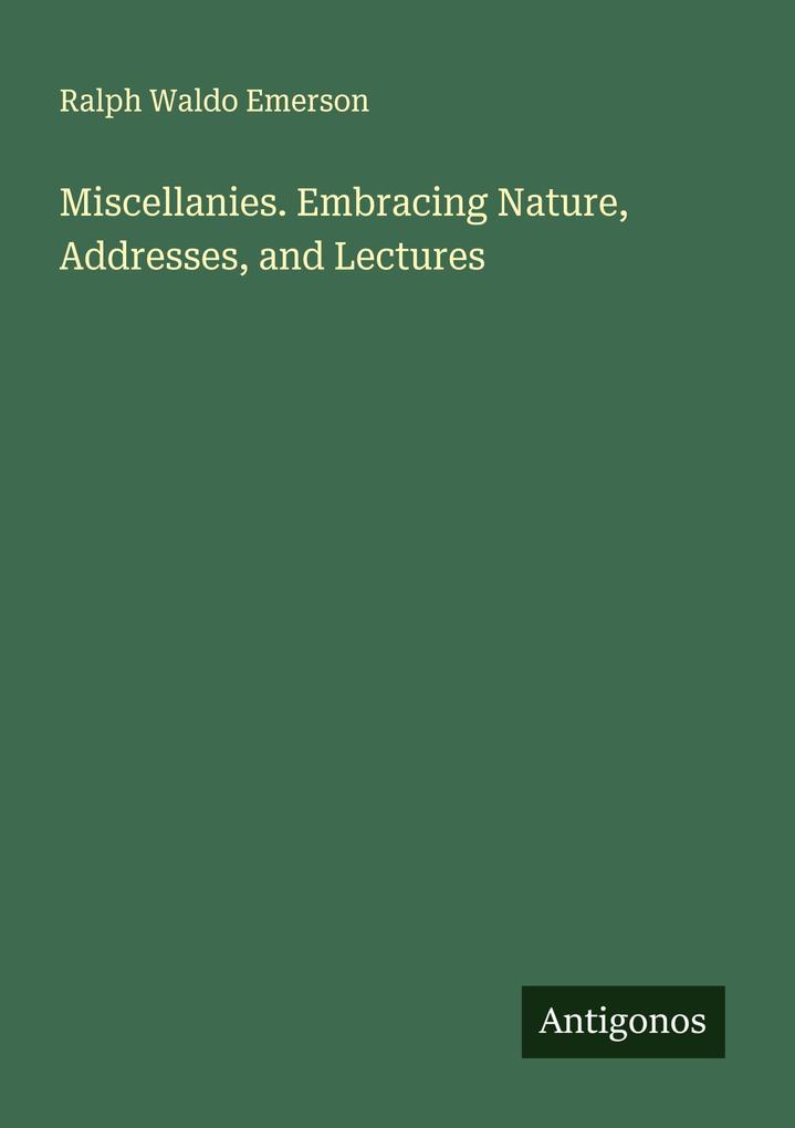 Miscellanies. Embracing Nature Addresses and Lectures
