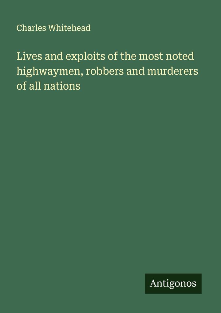 Lives and exploits of the most noted highwaymen robbers and murderers of all nations