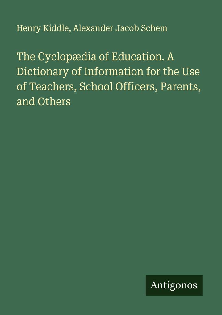 The Cyclopædia of Education. A Dictionary of Information for the Use of Teachers School Officers Parents and Others